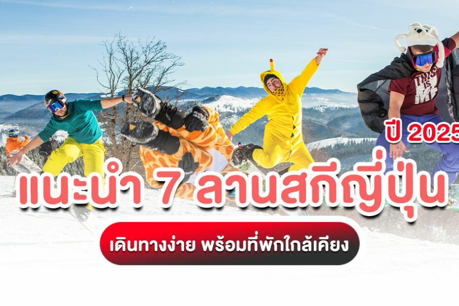 แนะนำ 7 ลานสกีญี่ปุ่น "ยอดนิยม" อัปเดต 2025 พร้อมที่พักใกล้สกีรีสอร์ท เดินทางสะดวก เหมาะสำหรับมือใหม่ เที่ยวง่าย ประหยัดงบ อ่านเลย!