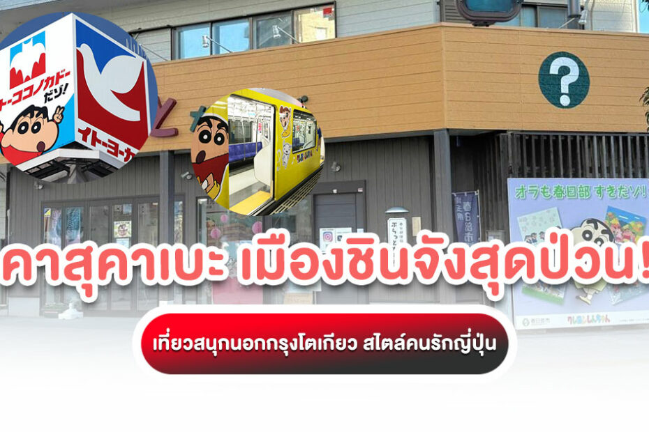 ตามรอยชินจัง คาสุคาเบะ บุกเมืองการ์ตูนสุดป่วน ฮา ฟิน! เช็คอินสถานที่จริงจากอนิเมะดัง วางแผนเที่ยวคาซุคาเบะง่าย ๆ