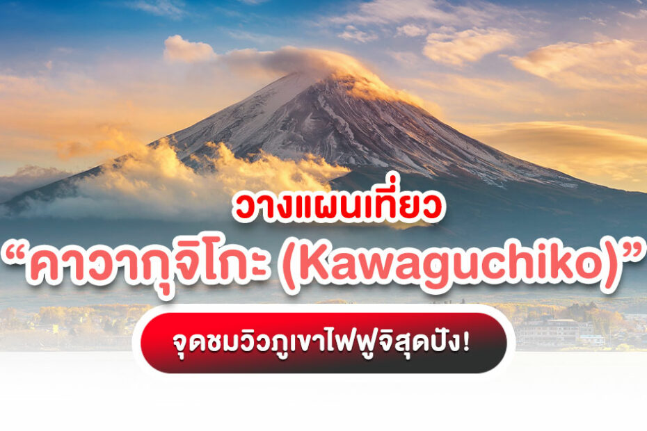 ชมวิวภูเขาไฟฟูจิที่ดีที่สุด! วางแผนเดินทาง ที่พัก ที่เที่ยวสุดปัง ไม่พลาดไฮไลท์เด็ดที่ "คาวากุจิโกะ (Kawaguchiko)" อ่านเลย!