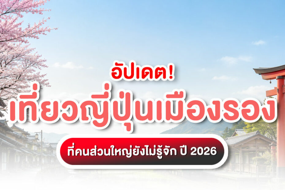 เที่ยวญี่ปุ่นเมืองรองอัปเดตจุก ๆ 30 เมืองรองญี่ปุ่น ปี 2026 พร้อมการเดินทาง สำหรับคนอยากสัมผัสญี่ปุ่นแท้ ๆ